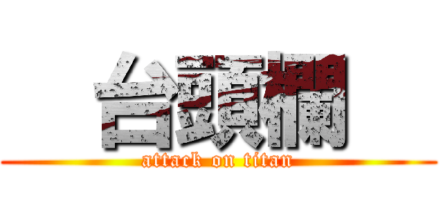   台頭欄   (attack on titan)