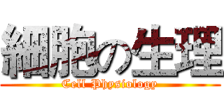 細胞の生理 (Cell Physiology)