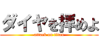 ダイヤを拝めよ (attack on titan)