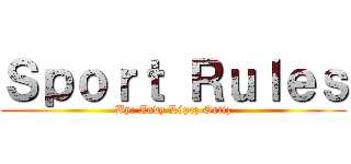 Ｓｐｏｒｔ Ｒｕｌｅｓ (By: Andy López Ortiz)