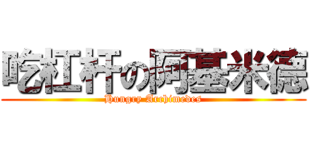 吃杠杆の阿基米德 (Hungry Archimedes)