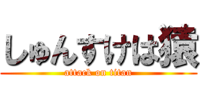 しゅんすけは猿 (attack on titan)