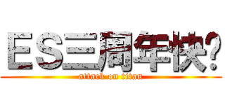 ＥＳ三周年快乐 (attack on titan)