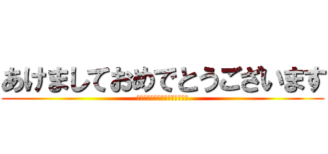 あけましておめでとうございます (ことしもよろしくおねがいします)