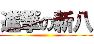 進撃の新八 ()