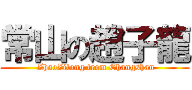 常山の趙子龍 ( ZhaoZilong from Changshan)