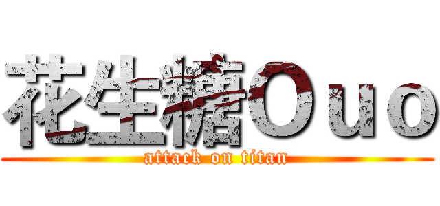 花生糖Ｏｕｏ (attack on titan)