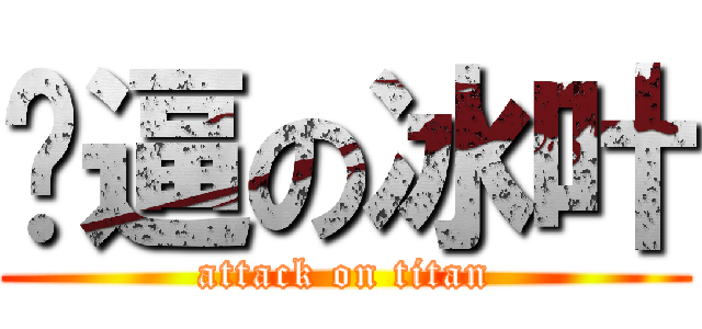 傻逼の冰叶 (attack on titan)