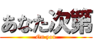 あなた次第 (On you)