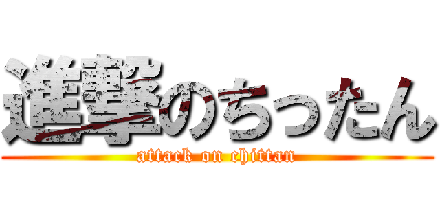 進撃のちったん (attack on chittan)