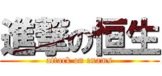 進撃の恒生 (attack on exams)