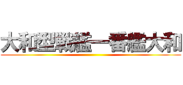 大和型戦艦一番艦大和 ()