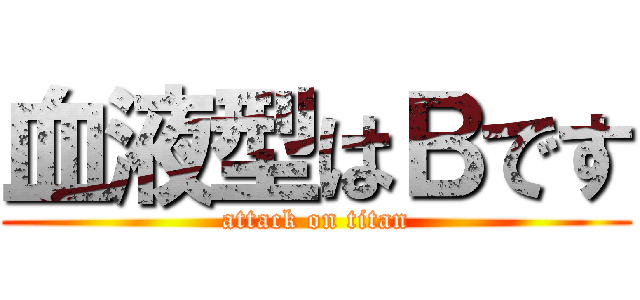 血液型はＢです (attack on titan)