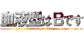 血液型はＢです (attack on titan)