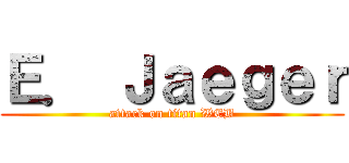 Ｅ． Ｊａｅｇｅｒ (attack on titan WEB)