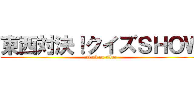 東西対決！クイズＳＨＯＷ (attack on titan)