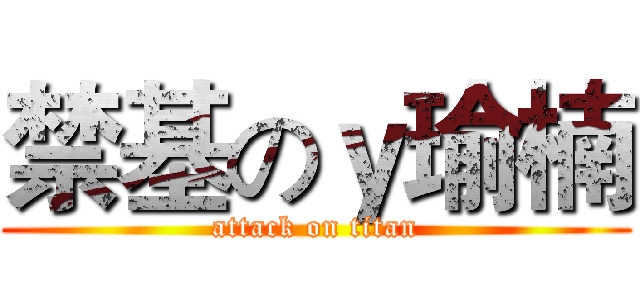 禁基のｙ瑜楠 (attack on titan)