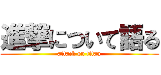 進撃について語る (attack on titan)