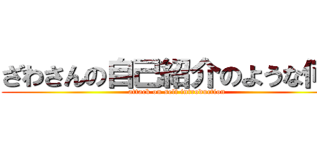 ざわさんの自己紹介のような何か (attack on self introduction)