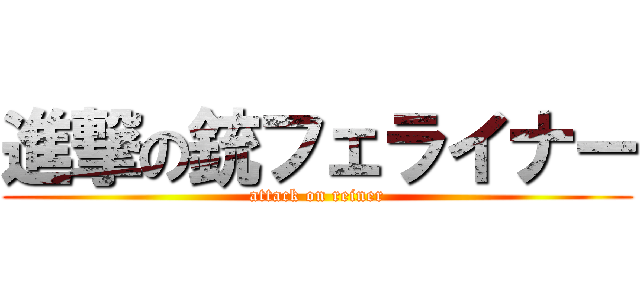 進撃の銃フェライナー (attack on reiner)