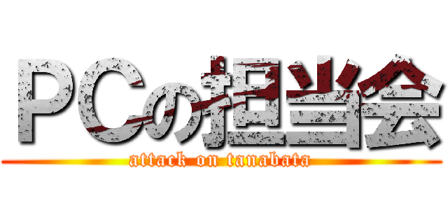 ＰＣの担当会 (attack on tanabata)