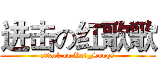 进击の红歌歌 (attack on Red_Songs)