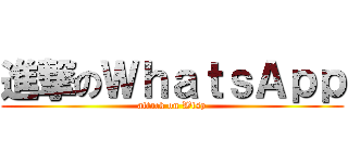 進撃のＷｈａｔｓＡｐｐ (attack on Wtsp)