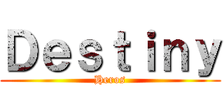 Ｄｅｓｔｉｎｙ (Heros)