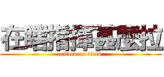 在瞎指揮甚麼拉 (attack on titan)