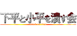 下平と小平を潰す会 (attack on titan)