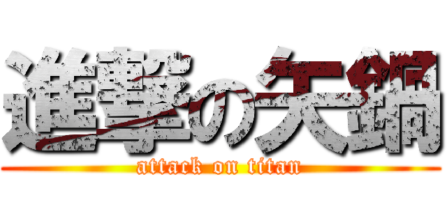 進撃の矢鍋 (attack on titan)