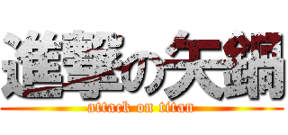 進撃の矢鍋 (attack on titan)