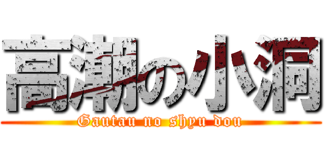 高潮の小洞 (Gautau no shyu dou)