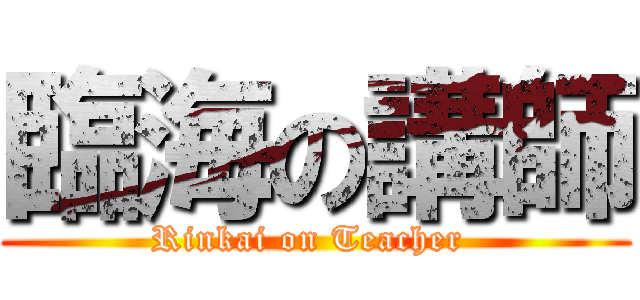 臨海の講師 (Rinkai on Teacher )