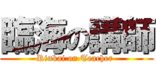 臨海の講師 (Rinkai on Teacher )