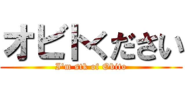 オビトください (I\'m stk of Obito)