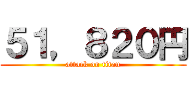 ５１，８２０円 (attack on titan)