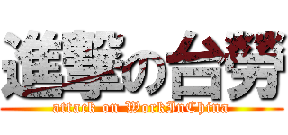 進撃の台勞 (attack on WorkInChina)