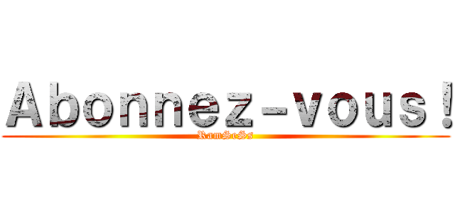Ａｂｏｎｎｅｚ－ｖｏｕｓ！ (RamSeSs)
