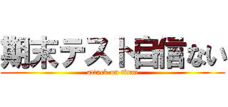 期末テスト自信ない (attack on titan)