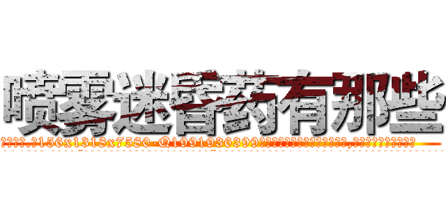 喷雾迷昏药有那些 (喷雾迷昏药有那些【电.话156x1318x7580-Q1991936399鑫宏药业】我们做的是长期生意,靠的是老客户长期支持
参考消息网2月20日报道 韩媒称，“剩女多、离婚率高的城市，房价一定会上涨。”这是中国经济学家金岩石2016年12月参加在上海举行的房地产相关论坛时说的话。
)