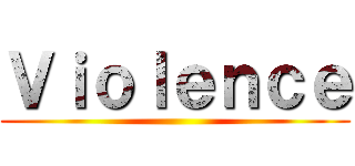 Ｖｉｏｌｅｎｃｅ ()