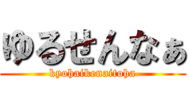 ゆるせんなぁ (kyohaikenaitoha)