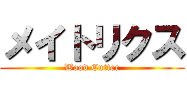 メイトリクス (Wood Cutter)