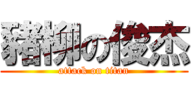 豬柳の俊杰 (attack on titan)