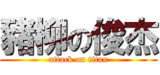 豬柳の俊杰 (attack on titan)