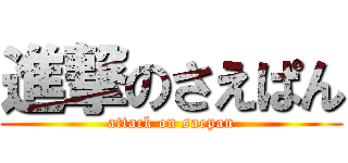 進撃のさえぱん (attack on saepan)