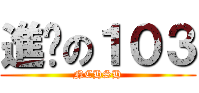 進擊の１０３ (NCHSH)