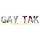 ＧＡＹ ＴＡＫ ()