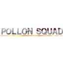 ＰＯＬＬＯＮ ＳＱＵＡＤ (The final season)